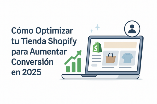 Cómo Optimizar tu Tienda Shopify para Aumentar Conversión en 2025